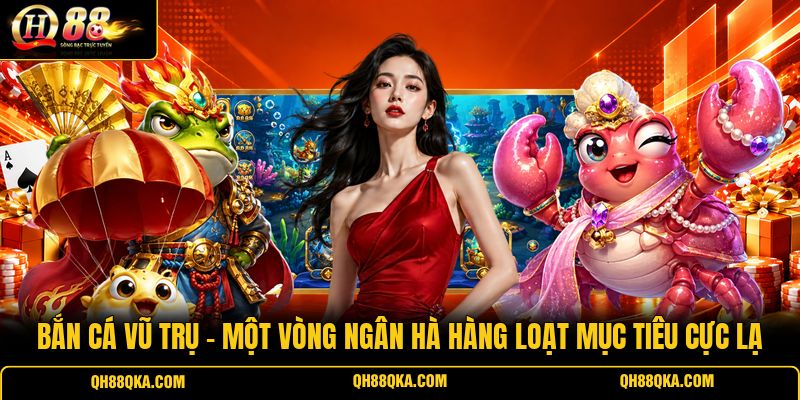 Bắn Cá Vũ Trụ - Một Vòng Ngân Hà Hàng Loạt Mục Tiêu Cực Lạ