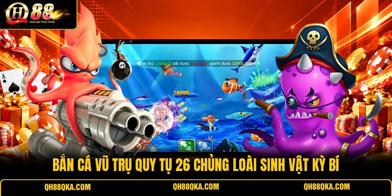 Bắn Cá Vũ Trụ quy tụ 26 chủng loài sinh vật kỳ bí