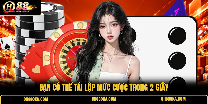 Bạn có thể tái lập mức cược trong 2 giây Bạn có thể tái lập mức cược trong 2 giây