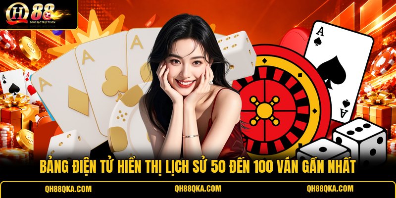 Bảng điện tử hiển thị lịch sử 50 đến 100 ván gần nhất Bảng điện tử hiển thị lịch sử 50 đến 100 ván gần nhất