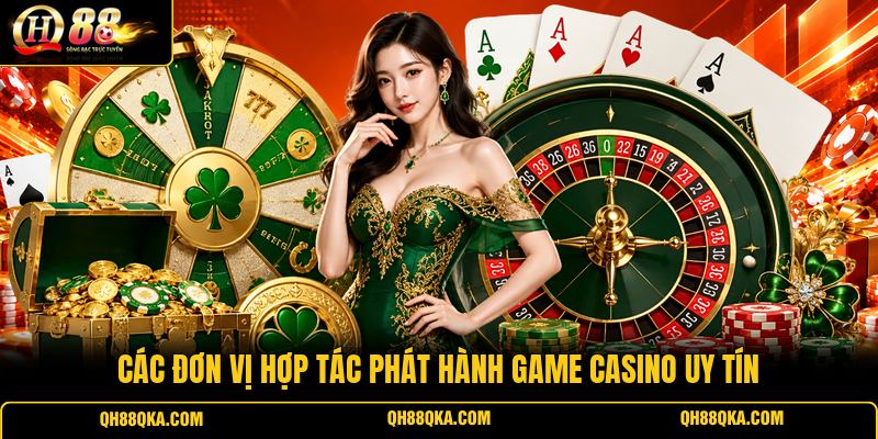 Các đơn vị hợp tác phát hành game casino uy tín Các đơn vị hợp tác phát hành game casino uy tín