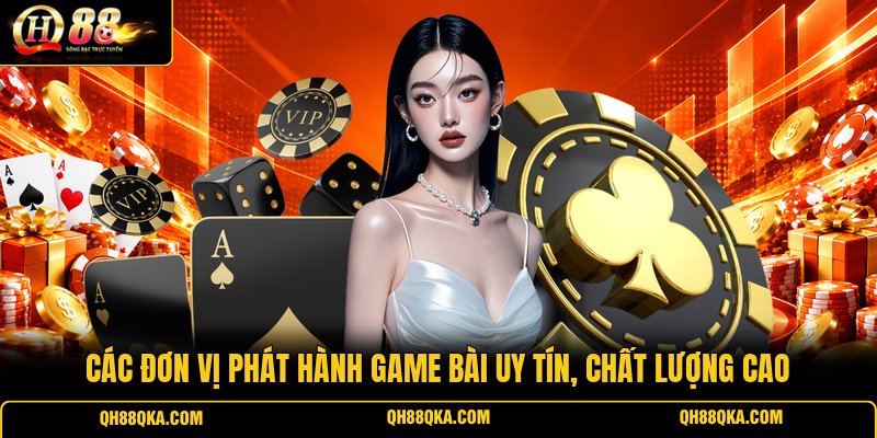 Các đơn vị phát hành game bài uy tín, chất lượng cao