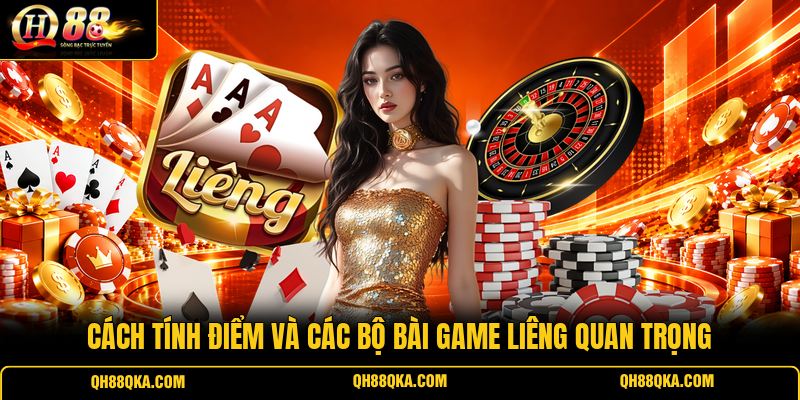 Cách tính điểm và các bộ bài game Liêng quan trọng