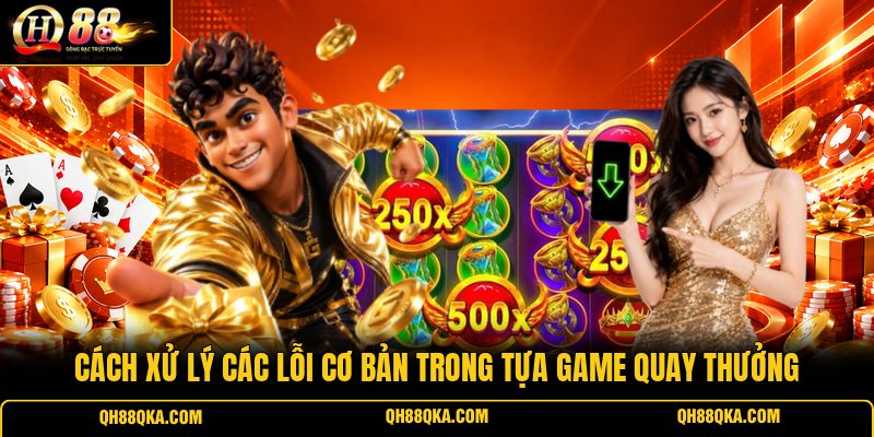 Cách xử lý các lỗi cơ bản trong tựa game quay thưởng Cách xử lý các lỗi cơ bản trong tựa game quay thưởng