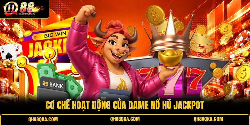 Cơ chế hoạt động của game nổ hũ Jackpot Cơ chế hoạt động của game nổ hũ Jackpot