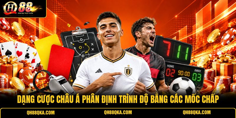 Dạng cược Châu Á phân định trình độ bằng các mốc chấp