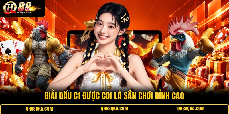 Giải đấu C1 được coi là sân chơi đỉnh cao Giải đấu C1 được coi là sân chơi đỉnh cao