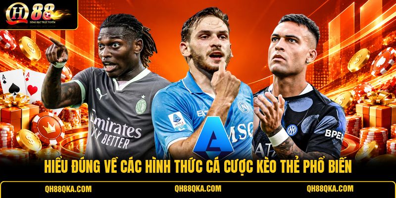 Hiểu đúng về các hình thức cá cược kèo thẻ phổ biến
