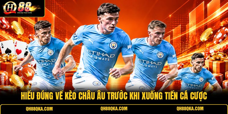 Hiểu đúng về kèo Châu Âu trước khi xuống tiền cá cược