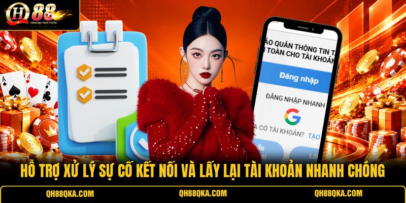 Hỗ trợ xử lý sự cố kết nối và lấy lại tài khoản nhanh chóng