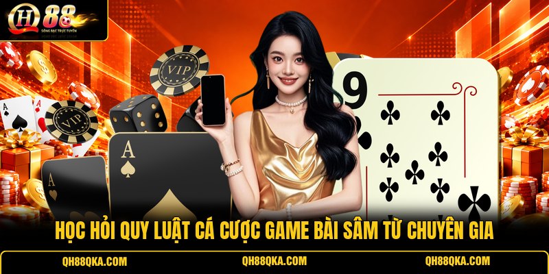 Học hỏi quy luật cá cược game bài Sâm từ chuyên gia