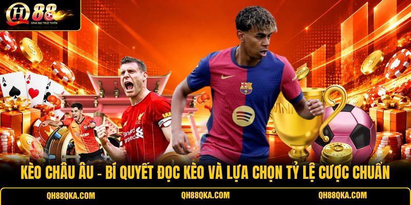 Kèo Châu Âu - Bí Quyết Đọc Kèo Và Lựa Chọn Tỷ Lệ Cược Chuẩn