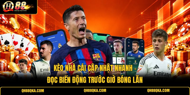 Kèo Nhà Cái Cập Nhật Nhanh - Đọc Biến Động Trước Giờ Bóng Lăn
