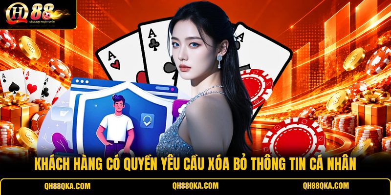Khách hàng có quyền yêu cầu xóa bỏ thông tin cá nhân Khách hàng có quyền yêu cầu xóa bỏ thông tin cá nhân