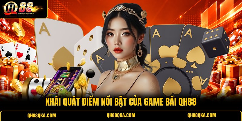 Khái quát điểm nổi bật của game bài QH88