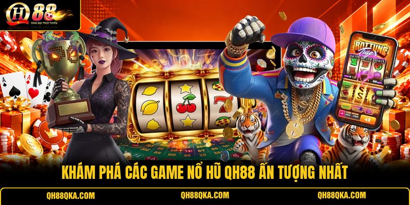 Khám phá các game nổ hũ QH88 ấn tượng nhất