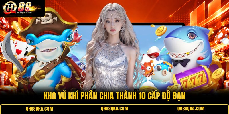 Kho vũ khí phân chia thành 10 cấp độ đạn
