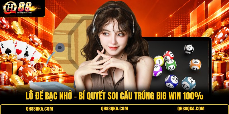 Lô Đề Bạc Nhớ - Bí Quyết Soi Cầu Trúng Big Win 100%