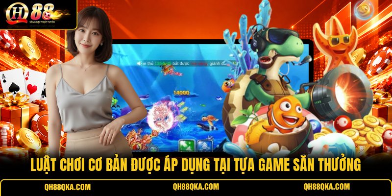 Luật chơi cơ bản được áp dụng tại tựa game săn thưởng Luật chơi cơ bản được áp dụng tại tựa game săn thưởng