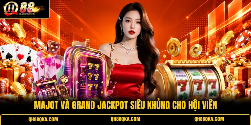 Majot và Grand Jackpot siêu khủng cho hội viên Majot và Grand Jackpot siêu khủng cho hội viên