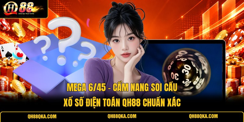 Mega 6/45 - Cẩm Nang Soi Cầu Xổ Số Điện Toán QH88 Chuẩn Xác