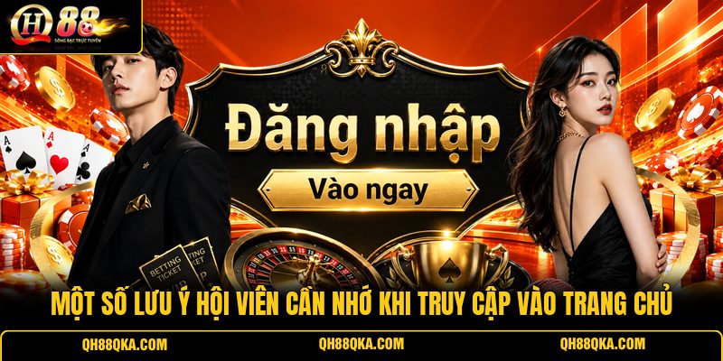 Một số lưu ý hội viên cần nhớ khi truy cập vào trang chủ