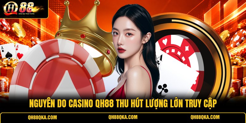 Nguyên do casino QH88 thu hút lượng lớn truy cập Nguyên do casino QH88 thu hút lượng lớn truy cập
