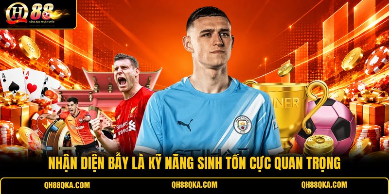 Nhận diện bẫy là kỹ năng sinh tồn cực quan trọng