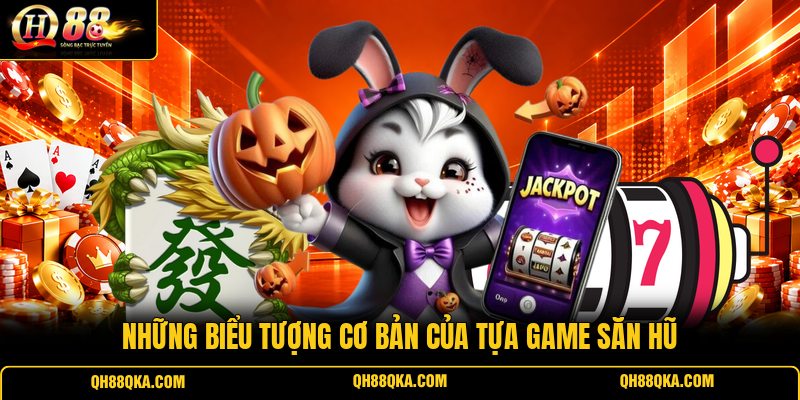 Những biểu tượng cơ bản của tựa game săn hũ Những biểu tượng cơ bản của tựa game săn hũ