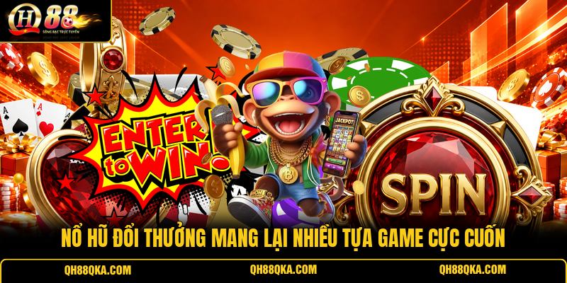 Nổ hũ đổi thưởng mang lại nhiều tựa game cực cuốn