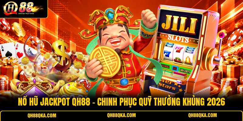 Nổ Hũ Jackpot QH88 - Chinh Phục Quỹ Thưởng Khủng 2026