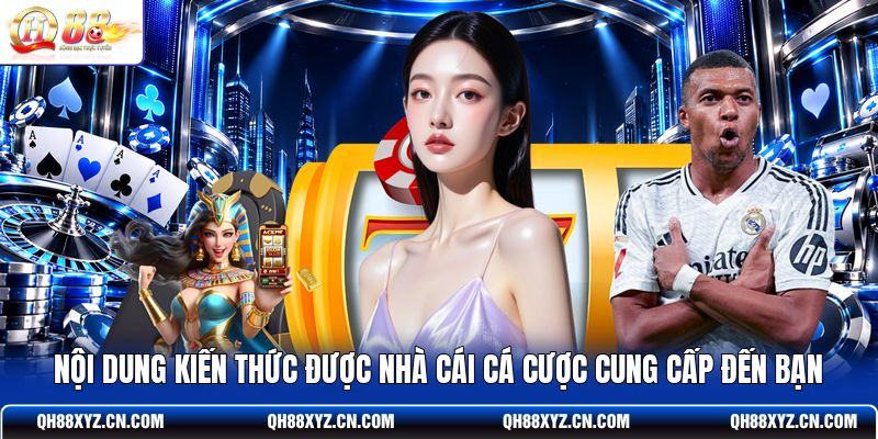 Nội dung kiến thức được nhà cái cá cược cung cấp đến bạn