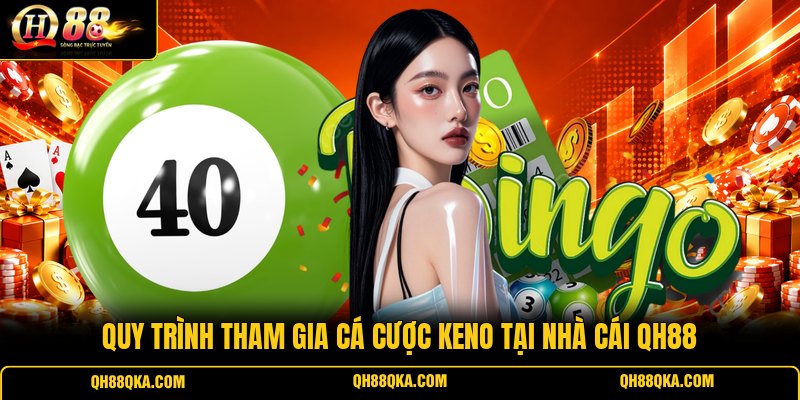 Quy trình tham gia cá cược Keno tại nhà cái QH88
