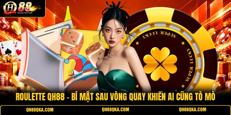 Roulette QH88 - Bí Mật Sau Vòng Quay Khiến Ai Cũng Tò Mò