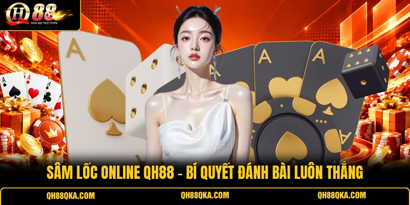 Sâm Lốc Online QH88 - Bí Quyết Đánh Bài Luôn Thắng