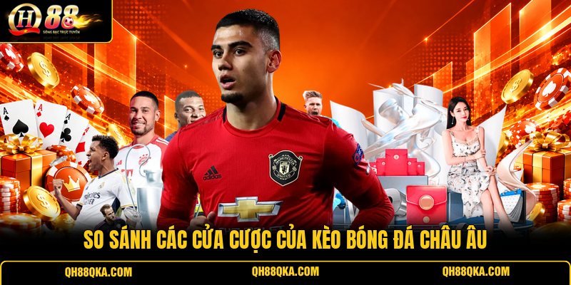 So sánh các cửa cược của kèo bóng đá Châu Âu