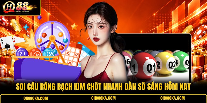Soi Cầu Rồng Bạch Kim Chốt Nhanh Dàn Số Sáng Hôm Nay
