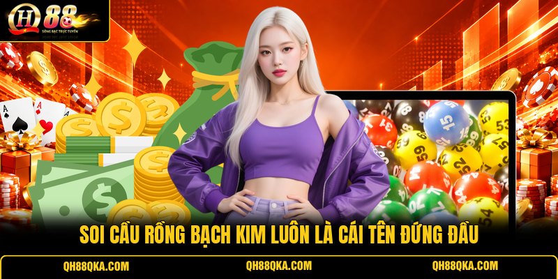 Soi cầu Rồng Bạch Kim luôn là cái tên đứng đầu Soi cầu Rồng Bạch Kim luôn là cái tên đứng đầu