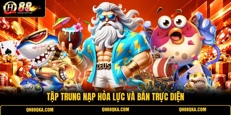 Tập trung nạp hỏa lực và bắn trực diện