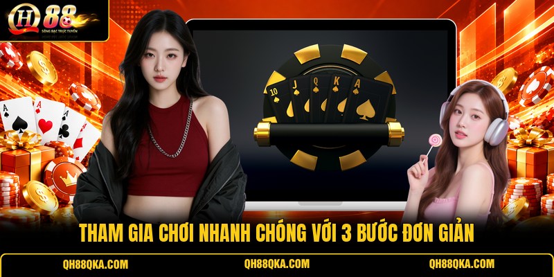 Tham gia chơi nhanh chóng với 3 bước đơn giản