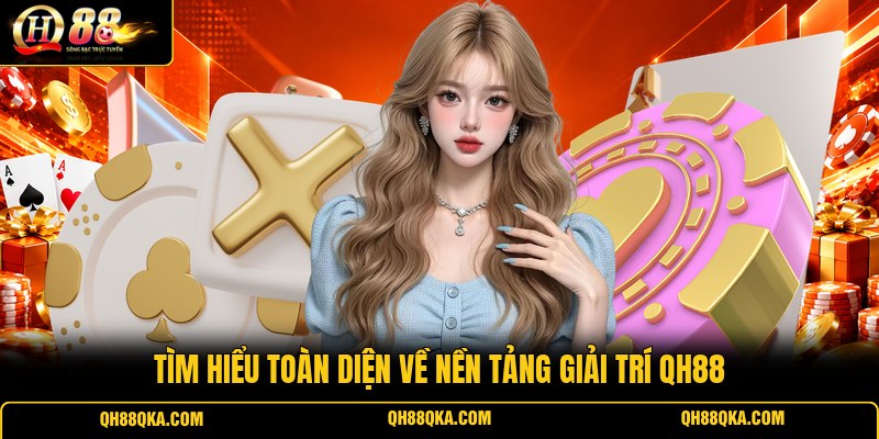 Tìm hiểu toàn diện về nền tảng giải trí QH88 Tìm hiểu toàn diện về nền tảng giải trí QH88