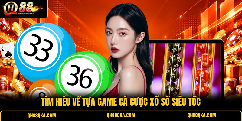 Tìm hiểu về tựa game cá cược xổ số siêu tốc