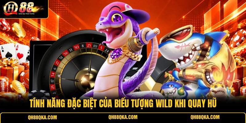 Tính năng đặc biệt của biểu tượng Wild khi quay hũ Tính năng đặc biệt của biểu tượng Wild khi quay hũ