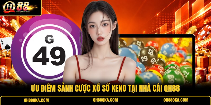 Ưu điểm sảnh cược xổ số Keno tại nhà cái QH88