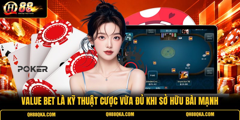 Value Bet là kỹ thuật cược vừa đủ khi sở hữu bài mạnh